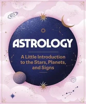 Asztrológia: Kis bevezetés a csillagok, bolygók és csillagjegyek világába - Astrology: A Little Introduction to the Stars, Planets, and Signs