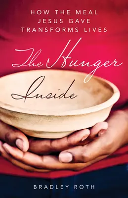 Éhség belül: Hogyan változtat meg életeket a Jézus által adott étel - Hunger Inside: How the Meal Jesus Gave Transforms Lives