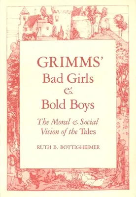 Grimmék Rossz lányok és merész fiúk: A mesék erkölcsi és társadalmi látásmódja - Grimms Bad Girls and Bold Boys: The Moral and Social Vision of the Tales