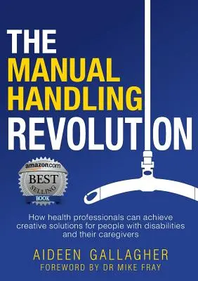 A kézi kezelés forradalma: Hogyan érhetnek el az egészségügyi szakemberek kreatív megoldásokat a fogyatékkal élők és gondozóik számára? - The Manual Handling Revolution: How health professionals can achieve creative solutions for people with disabilities and their caregivers