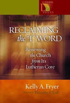 A '' L''' szó visszaszerzése: Az egyház megújítása lutheri magjából - Reclaiming the '' L'' Word: Renewing the Church from Its Lutheran Core