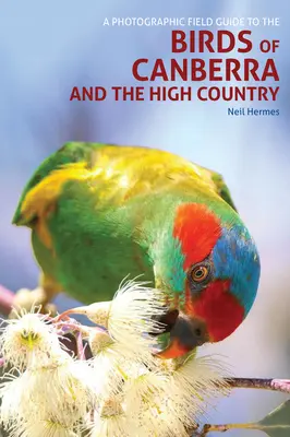 A fotográfiai terepikalauz Canberra és a High Country madaraihoz - A Photographic Field Guide to the Birds of Canberra and the High Country