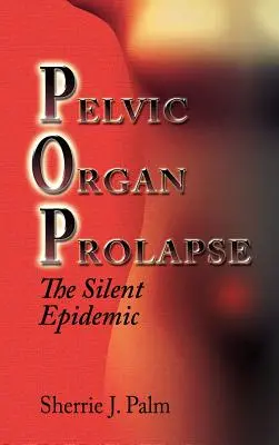 Kismedencei szervi prolapsus: A csendes járvány - Pelvic Organ Prolapse: The Silent Epidemic