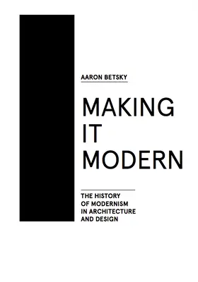 Making It Modern: A modernizmus története az építészetben és a formatervezésben - Making It Modern: The History of Modernism in Architecture of Design