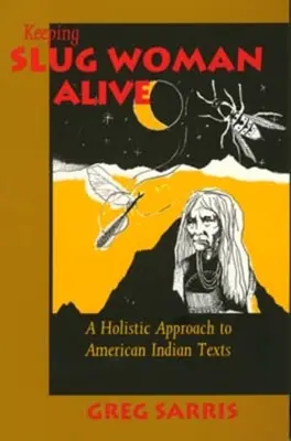 A csigás nő életben tartása: Az amerikai indián szövegek holisztikus megközelítése - Keeping Slug Woman Alive: A Holistic Approach to American Indian Texts