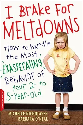 I Brake for Meltdowns: Hogyan kezeljük a 2-5 éves gyermekünk legidegesítőbb viselkedését? - I Brake for Meltdowns: How to Handle the Most Exasperating Behavior of Your 2- To 5-Year-Old