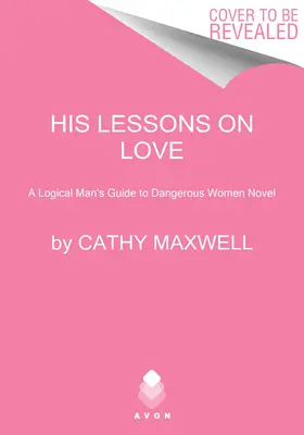 Az ő leckéi a szerelemről: Egy logikus férfi útmutatója a veszélyes nőkhöz regénye - His Lessons on Love: A Logical Man's Guide to Dangerous Women Novel