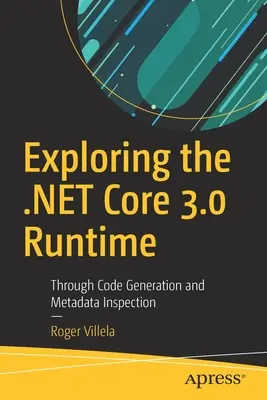 A .Net Core 3.0 futási idejének felfedezése: Kódgenerálás és metaadat-ellenőrzés révén - Exploring the .Net Core 3.0 Runtime: Through Code Generation and Metadata Inspection