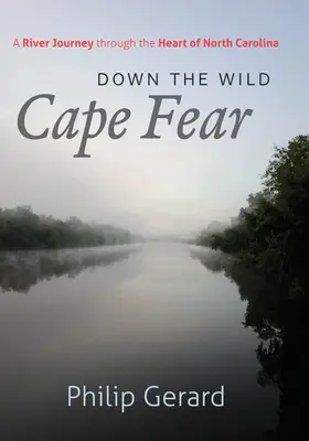 Lefelé a vad Cape Fearen: Egy folyami utazás Észak-Karolina szívében - Down the Wild Cape Fear: A River Journey Through the Heart of North Carolina