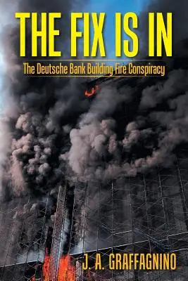 The Fix Is In: Az összeesküvés a Deutsche Bank épületének felgyújtása - The Fix Is In: The Deutsche Bank Building Fire Conspiracy