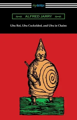 Ubu Roi, Ubu Cuckolded, and Ubu in Chains (Ubu Roi, Ubu Cuckolded és Ubu in Chains) - Ubu Roi, Ubu Cuckolded, and Ubu in Chains