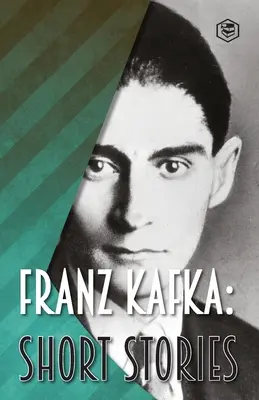 Franz Kafka: Kafka: Short Stories - Franz Kafka: Short Stories