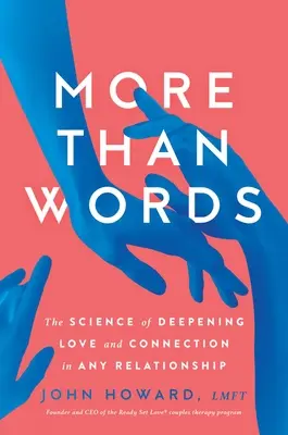 Több mint szavak: A szeretet és a kapcsolat elmélyítésének tudománya minden kapcsolatban - More Than Words: The Science of Deepening Love and Connection in Any Relationship