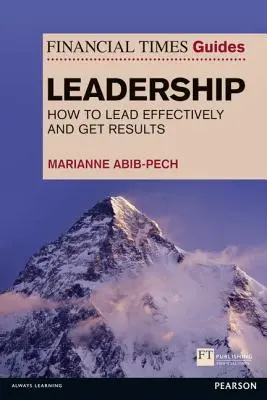 Financial Times Guide to Leadership - Hogyan vezessünk hatékonyan és érjünk el eredményeket? - Financial Times Guide to Leadership - How to lead effectively and get results