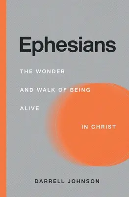 Efézusiakhoz: Krisztusban élni: A Krisztusban való élet csodája és járása - Ephesians: The Wonder and Walk of Being Alive In Christ