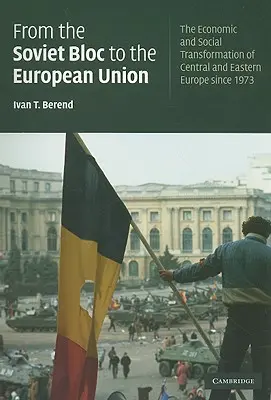 A szovjet blokkból az Európai Unióba: Közép- és Kelet-Európa gazdasági és társadalmi átalakulása 1973 óta - From the Soviet Bloc to the European Union: The Economic and Social Transformation of Central and Eastern Europe Since 1973