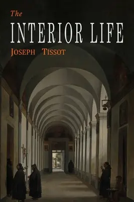 A belső élet: Egyszerűsítve és az alapelvre redukálva - The Interior Life: Simplified and Reduced to Its Fundamental Principle