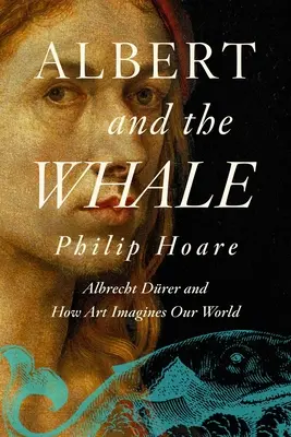 Albert és a bálna: Albrecht Drer és hogyan képzeli el a művészet a világunkat - Albert and the Whale: Albrecht Drer and How Art Imagines Our World