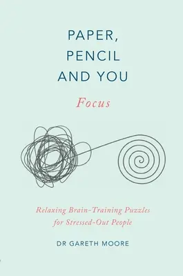 Paper, Pencil & You: Focus: Relaxáló agytréning rejtvények stresszes embereknek - Paper, Pencil & You: Focus: Relaxing Brain Training Puzzles for Stressed-Out People