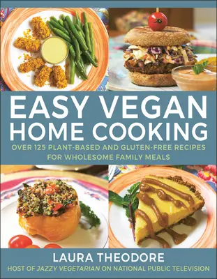 Könnyű vegán házi főzés: Több mint 125 növényi alapú és gluténmentes recept az egészséges családi ételekhez - Easy Vegan Home Cooking: Over 125 Plant-Based and Gluten-Free Recipes for Wholesome Family Meals