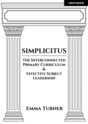 Simplicitus: Az összekapcsolt általános iskolai tanterv és a hatékony tantárgyvezetés - Simplicitus: The Interconnected Primary Curriculum & Effective Subject Leadership