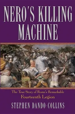 Nero gyilkológépe: Róma figyelemre méltó tizennegyedik légiójának igaz története - Nero's Killing Machine: The True Story of Rome's Remarkable Fourteenth Legion