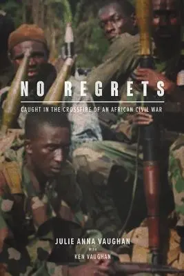 No Regrets: Egy afrikai polgárháború kereszttüzében - No Regrets: Caught in the Crossfire of an African Civil War