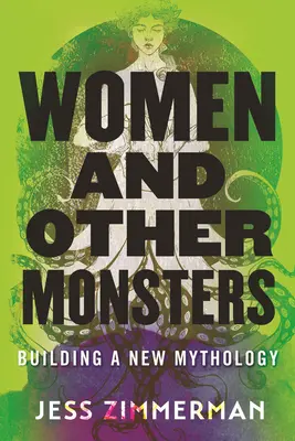 Nők és más szörnyek: Egy új mitológia építése - Women and Other Monsters: Building a New Mythology