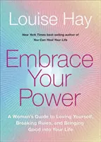 Öleld magadhoz az erődet - Egy nő útmutatója az önszeretethez, a szabályok megszegéséhez és a jót hozd az életedbe - Embrace Your Power - A Woman's Guide to Loving Yourself, Breaking Rules and Bringing Good into Your Life