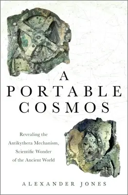 A Portable Cosmos: Az antiküthérai mechanizmus feltárása, az ókori világ tudományos csodája - A Portable Cosmos: Revealing the Antikythera Mechanism, Scientific Wonder of the Ancient World