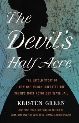 Az ördög fél holdja: Az el nem mondott történet arról, hogyan szabadította fel egy nő a Dél leghírhedtebb rabszolgabörtönét - The Devil's Half Acre: The Untold Story of How One Woman Liberated the South's Most Notorious Slave Jail