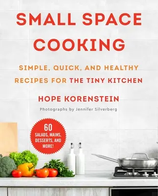 Kis térben történő főzés: Egyszerű, gyors és egészséges receptek a pici konyhába - Small Space Cooking: Simple, Quick, and Healthy Recipes for the Tiny Kitchen