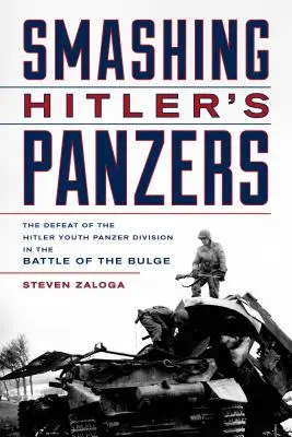 Hitler páncélosainak szétzúzása: A Hitlerjugend páncéloshadosztályának veresége az ardenneki csatában - Smashing Hitler's Panzers: The Defeat of the Hitler Youth Panzer Division in the Battle of the Bulge