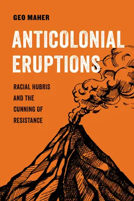 Antikolonialista kitörések: Faji önhittség és az ellenállás ravaszsága 15. kötet - Anticolonial Eruptions: Racial Hubris and the Cunning of Resistancevolume 15