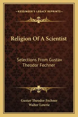 Egy tudós vallása: Válogatások Gustav Theodor Fechnertől - Religion of a Scientist: Selections from Gustav Theodor Fechner