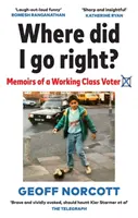 Hol mentem jobbra? - Egy munkásosztálybeli szavazó emlékiratai - Where Did I Go Right? - Memoirs of a Working Class Voter