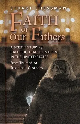 Apáink hite: A katolikus tradicionalizmus rövid története az Egyesült Államokban, a Triumphtól a Traditionis Custodesig - Faith of Our Fathers: A Brief History of Catholic Traditionalism in the United States, from Triumph to Traditionis Custodes