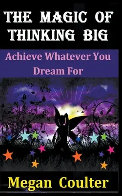 A nagyban gondolkodás varázsa: Érje el, amiről álmodik - The Magic Of Thinking Big: Achieve Whatever You Dream For