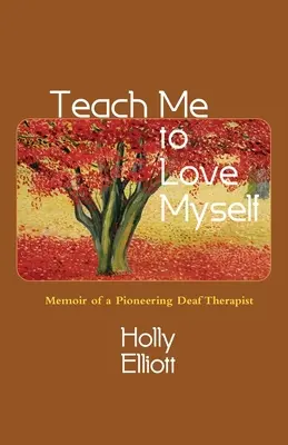 Taníts meg szeretni önmagamat: Egy úttörő siket terapeuta emlékiratai - Teach Me to Love Myself: Memoir of a Pioneering Deaf Therapist