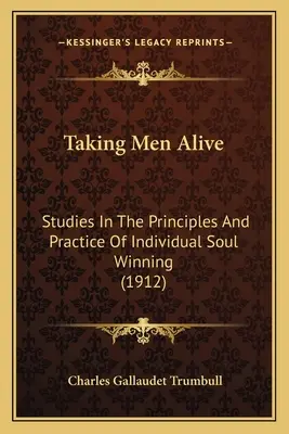 A férfiak életre keltése: Tanulmányok az egyéni léleknyerés elveiről és gyakorlatáról (1912) - Taking Men Alive: Studies In The Principles And Practice Of Individual Soul Winning (1912)