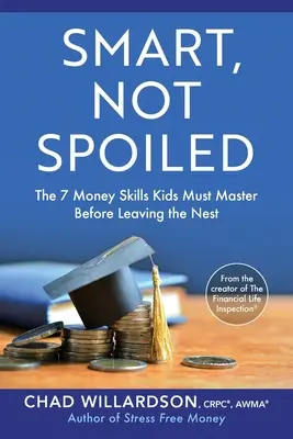 Okos, nem elkényeztetett: A 7 pénzügyi készség, amit a gyerekeknek el kell sajátítaniuk, mielőtt elhagyják a fészket - Smart, Not Spoiled: The 7 Money Skills Kids Must Master Before Leaving the Nest