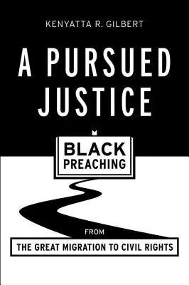 A Pursued Justice: A fekete prédikáció a nagy népvándorlástól a polgárjogokig - A Pursued Justice: Black Preaching from the Great Migration to Civil Rights