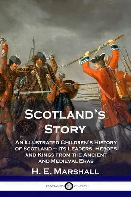 Skócia története: Skócia illusztrált gyermektörténete - Vezetők, hősök és királyok az ókorból és a középkorból - Scotland's Story: An Illustrated Children's History of Scotland - Its Leaders, Heroes and Kings from the Ancient and Medieval Eras