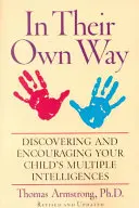 A maguk módján: Gyermeke többszörös intelligenciájának felfedezése és bátorítása - In Their Own Way: Discovering and Encouraging Your Child's Multiple Intelligences