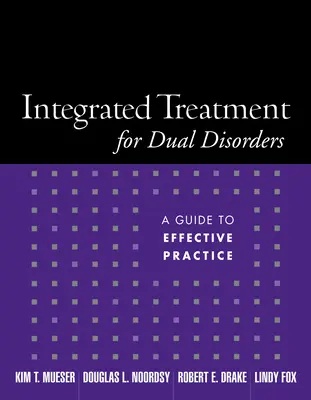 A kettős zavarok integrált kezelése: Útmutató a hatékony gyakorlathoz - Integrated Treatment for Dual Disorders: A Guide to Effective Practice