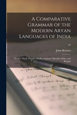 India modern árja nyelveinek összehasonlító nyelvtana: hindi, pándzsábi, szindhi, gudzsarati, marathi, orija és bangali; 03 - A Comparative Grammar of the Modern Aryan Languages of India: to Wit, Hindi, Panjabi, Sindhi, Gujarati, Marathi, Oriya, and Bangali; 03