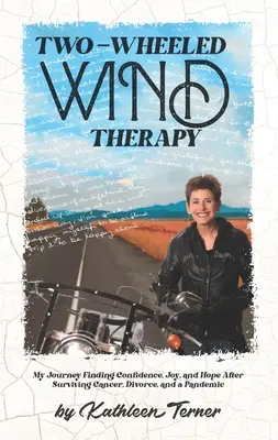 Kétkerekű szélterápia: Az én utazásom: magabiztosság, öröm és remény a rák, a válás és egy járvány túlélése után - Two-Wheeled Wind Therapy: My Journey Finding Confidence, Joy, and Hope After Surviving Cancer, Divorce, and a Pandemic