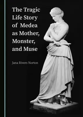 Médeia tragikus élettörténete mint anya, szörnyeteg és múzsa - The Tragic Life Story of Medea as Mother, Monster, and Muse