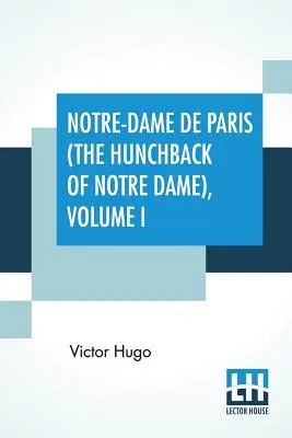 Notre-Dame De Paris (A Notre-Dame-i púpos), I. kötet: Isabel F. Hapgood fordítása. - Notre-Dame De Paris (The Hunchback Of Notre Dame), Volume I: Translated By Isabel F. Hapgood