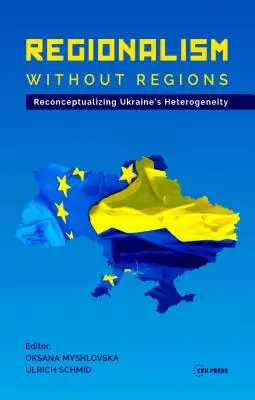 Regionalizmus régiók nélkül: Ukrajna heterogenitásának újragondolása - Regionalism Without Regions: Reconceptualizing Ukraine's Heterogeneity